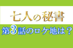 7人の秘書ロケ地3話